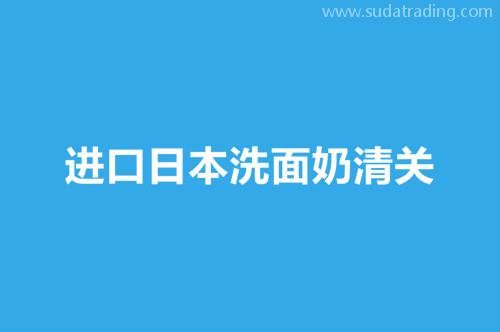 進口日本洗面奶清關是按照化妝品來申報嗎? 進口日本洗面奶清關是按照化妝品來申報嗎?