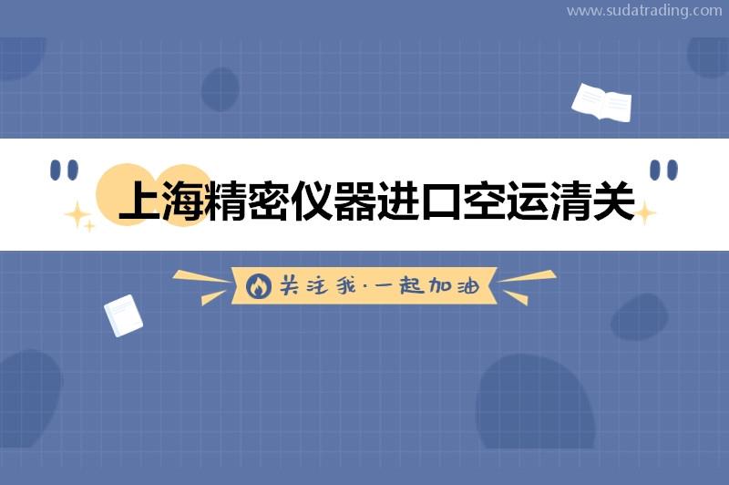上海精密儀器進(jìn)口空運(yùn)清關(guān)的流程以及資料 上海精密儀器進(jìn)口空運(yùn)清關(guān)的流程以及資料